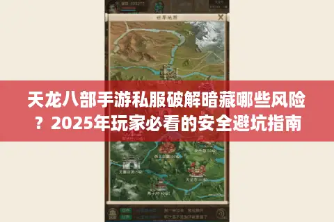 天龙八部手游私服破解暗藏哪些风险？2025年玩家必看的安全避坑指南