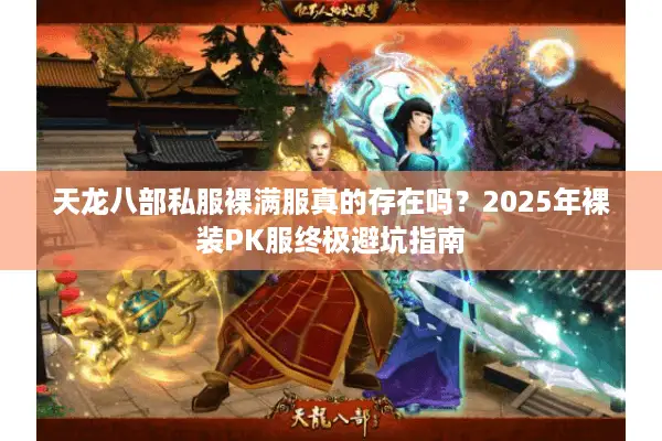 天龙八部私服裸满服真的存在吗?2025年裸装PK服终极避坑指南 天龙八部私服裸满服真的存在吗?2025年裸装PK服终极避坑指南
