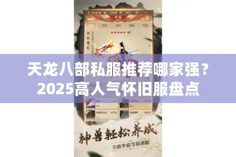 天龙八部私服推荐哪家强?2025高人气怀旧服盘点 天龙八部私服推荐哪家强?2025高人气怀旧服盘点