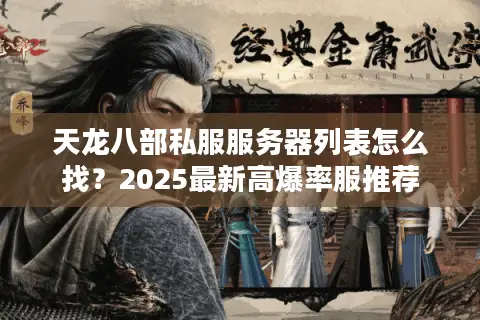 天龙八部私服服务器列表怎么找?2025最新高爆率服推荐 天龙八部私服服务器列表怎么找?2025最新高爆率服推荐