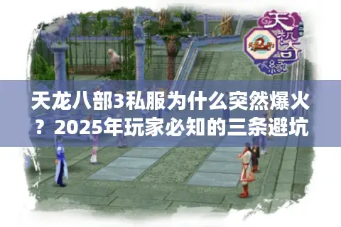 天龙八部3私服为什么突然爆火？2025年玩家必知的三条避坑指南