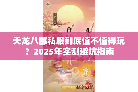 天龙八部私服到底值不值得玩？2025年实测避坑指南