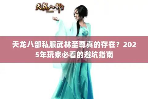 天龙八部私服武林至尊真的存在？2025年玩家必看的避坑指南