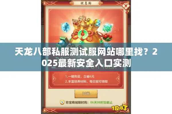 天龙八部私服测试服网站哪里找?2025最新安全入口实测 天龙八部私服测试服网站哪里找?2025最新安全入口实测