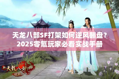 天龙八部SF打架如何逆风翻盘？2025零氪玩家必看实战手册