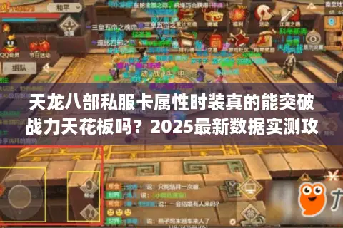 天龙八部私服卡属性时装真的能突破战力天花板吗？2025最新数据实测攻略