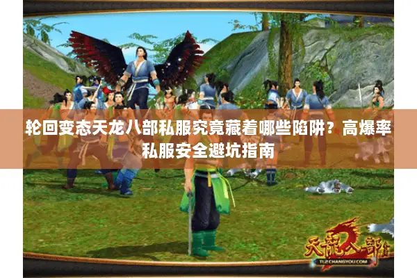 轮回变态天龙八部私服究竟藏着哪些陷阱?高爆率私服安全避坑指南 轮回变态天龙八部私服究竟藏着哪些陷阱?高爆率私服安全避坑指南