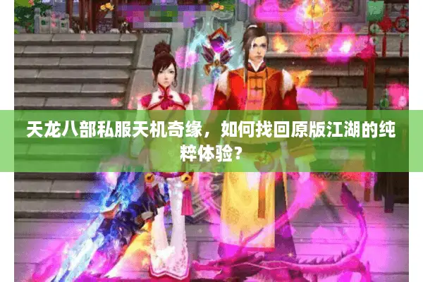 天龙八部私服天机奇缘，如何找回原版江湖的纯粹体验？
