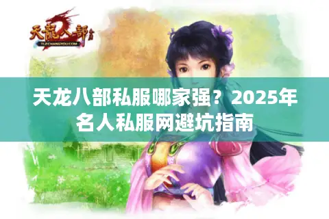 天龙八部私服哪家强？2025年名人私服网避坑指南