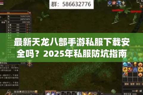 最新天龙八部手游私服下载安全吗？2025年私服防坑指南