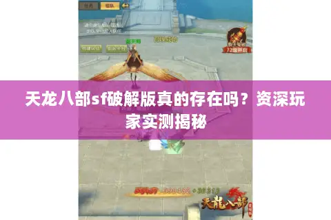 天龙八部sf破解版真的存在吗?资深玩家实测揭秘 天龙八部sf破解版真的存在吗?资深玩家实测揭秘