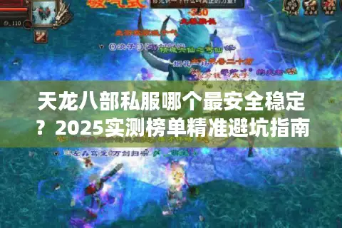 天龙八部私服哪个最安全稳定?2025实测榜单精准避坑指南 天龙八部私服哪个最安全稳定?2025实测榜单精准避坑指南