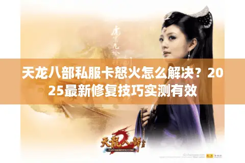 天龙八部私服卡怒火怎么解决？2025最新修复技巧实测有效