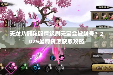 天龙八部私服情缘刷元宝会被封号？2025最稳资源获取攻略