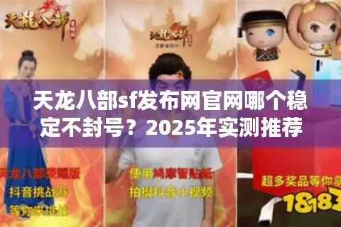 天龙八部sf发布网官网哪个稳定不封号?2025年实测推荐 天龙八部sf发布网官网哪个稳定不封号?2025年实测推荐
