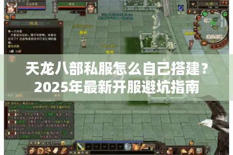 天龙八部私服怎么自己搭建？2025年最新开服避坑指南