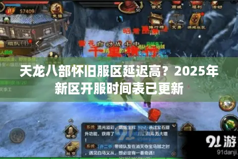 天龙八部怀旧服区延迟高？2025年新区开服时间表已更新