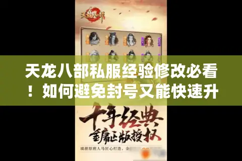 天龙八部私服经验修改必看!如何避免封号又能快速升级? 天龙八部私服经验修改必看!如何避免封号又能快速升级?