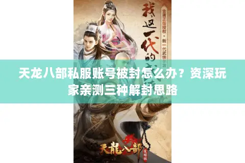 天龙八部私服账号被封怎么办？资深玩家亲测三种解封思路