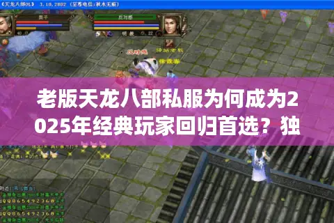 老版天龙八部私服为何成为2025年经典玩家回归首选？独家福利解析