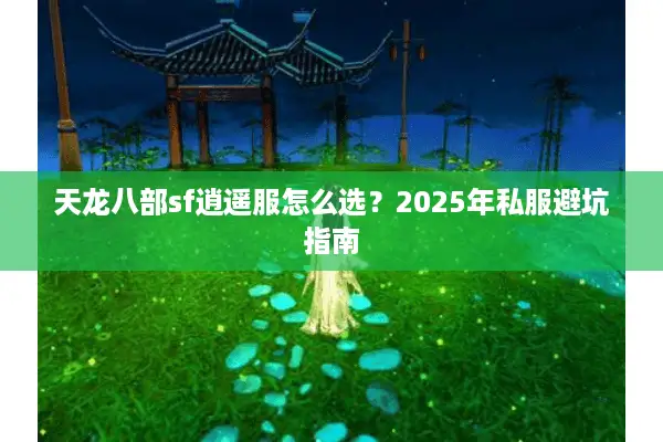天龙八部sf逍遥服怎么选？2025年私服避坑指南