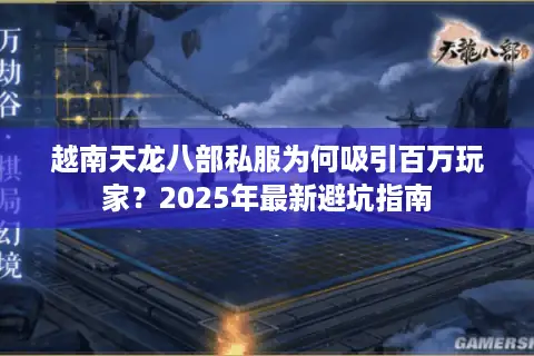 越南天龙八部私服为何吸引百万玩家？2025年最新避坑指南