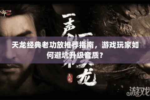天龙经典老功放推荐指南,游戏玩家如何避坑升级音质? 天龙经典老功放推荐指南,游戏玩家如何避坑升级音质?