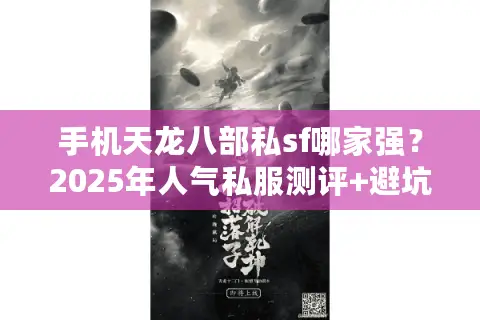 手机天龙八部私sf哪家强？2025年人气私服测评+避坑指南