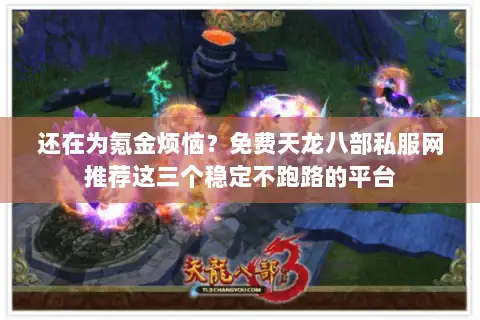 还在为氪金烦恼?免费天龙八部私服网推荐这三个稳定不跑路的平台 还在为氪金烦恼?免费天龙八部私服网推荐这三个稳定不跑路的平台