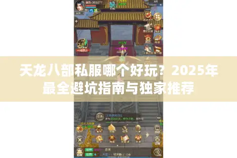 天龙八部私服哪个好玩？2025年最全避坑指南与独家推荐
