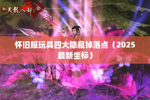 怀旧服玩具四大隐藏掉落点（2025最新坐标）