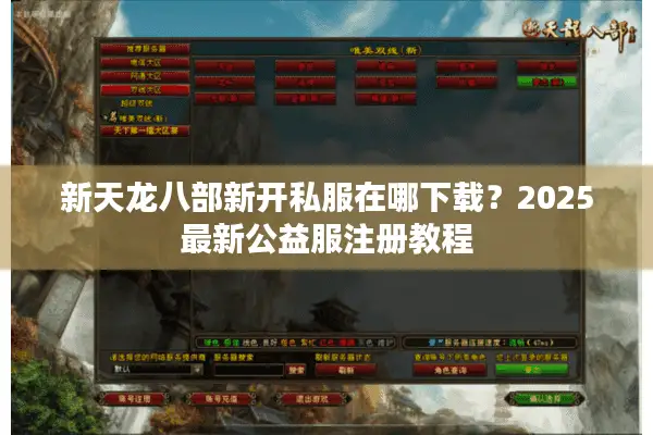 新天龙八部新开私服在哪下载？2025最新公益服注册教程