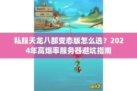 私服天龙八部变态版怎么选？2024年高爆率服务器避坑指南