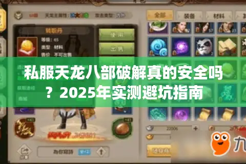 私服天龙八部破解真的安全吗?2025年实测避坑指南 私服天龙八部破解真的安全吗?2025年实测避坑指南