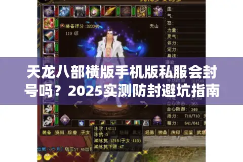 天龙八部横版手机版私服会封号吗？2025实测防封避坑指南