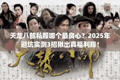 天龙八部私服哪个最良心？2025年避坑实测3招揪出真福利服！