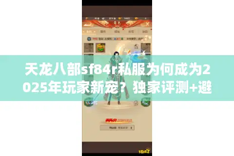 天龙八部sf84r私服为何成为2025年玩家新宠?独家评测+避坑指南 天龙八部sf84r私服为何成为2025年玩家新宠?独家评测+避坑指南