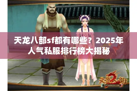 天龙八部sf都有哪些？2025年人气私服排行榜大揭秘