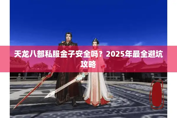 天龙八部私服金子安全吗？2025年最全避坑攻略