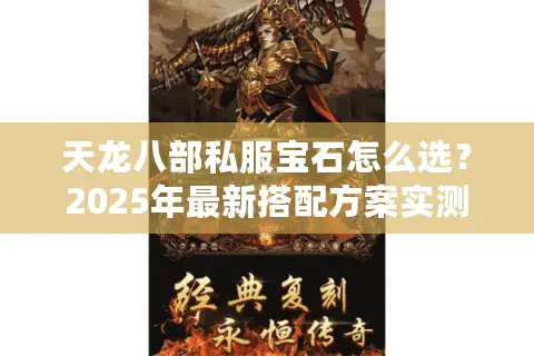 天龙八部私服宝石怎么选?2025年最新搭配方案实测 天龙八部私服宝石怎么选?2025年最新搭配方案实测