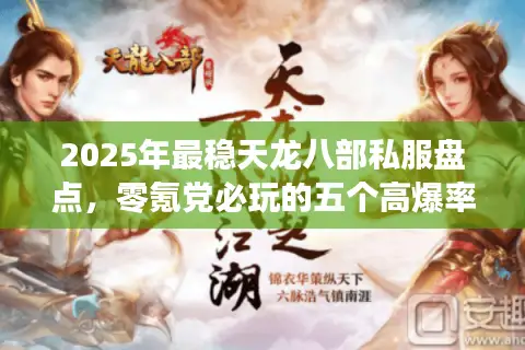 2025年最稳天龙八部私服盘点，零氪党必玩的五个高爆率服务器