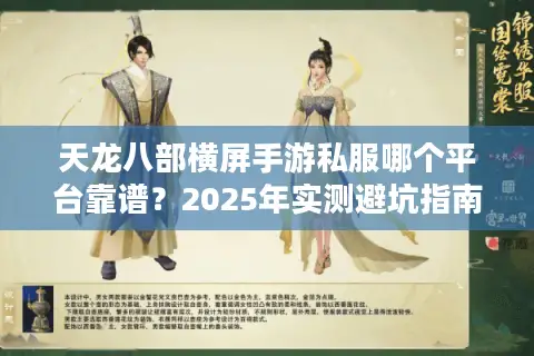 天龙八部横屏手游私服哪个平台靠谱？2025年实测避坑指南