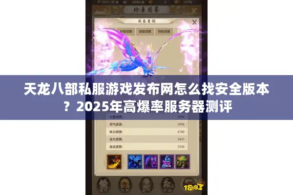 天龙八部私服游戏发布网怎么找安全版本?2025年高爆率服务器测评 天龙八部私服游戏发布网怎么找安全版本?2025年高爆率服务器测评