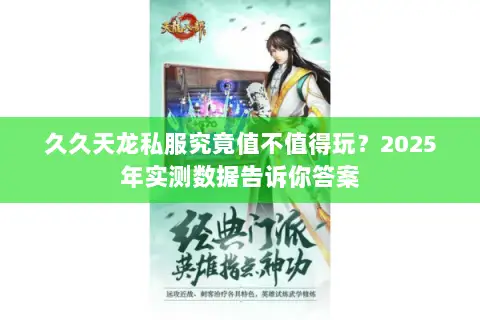 久久天龙私服究竟值不值得玩？2025年实测数据告诉你答案