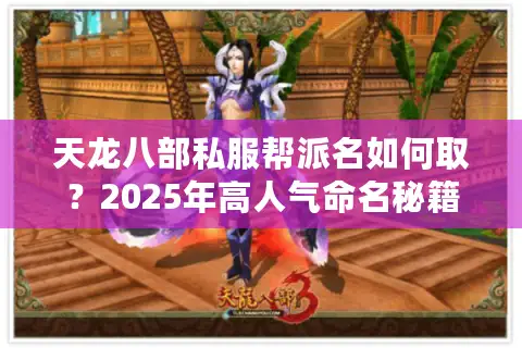 天龙八部私服帮派名如何取?2025年高人气命名秘籍分享 天龙八部私服帮派名如何取?2025年高人气命名秘籍分享