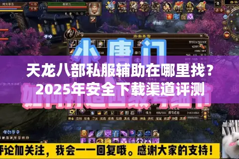 天龙八部私服辅助在哪里找?2025年安全下载渠道评测 天龙八部私服辅助在哪里找?2025年安全下载渠道评测