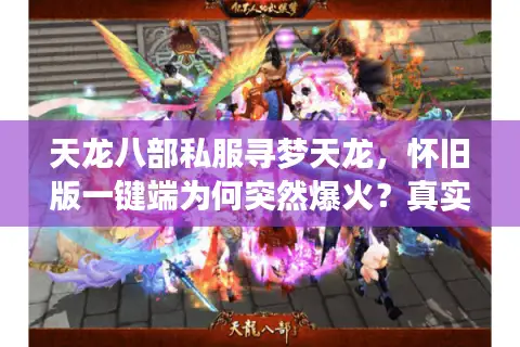 天龙八部私服寻梦天龙,怀旧版一键端为何突然爆火?真实玩家告诉你答案 天龙八部私服寻梦天龙,怀旧版一键端为何突然爆火?真实玩家告诉你答案