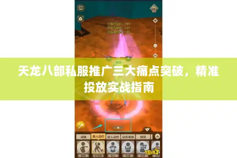 天龙八部私服推广三大痛点突破，精准投放实战指南