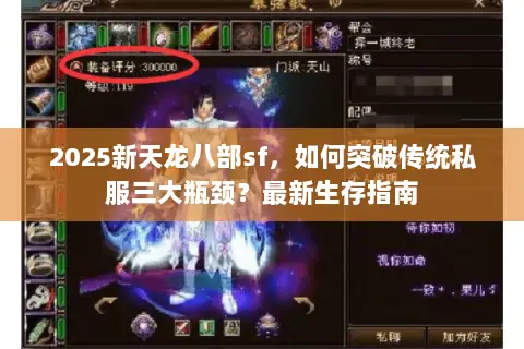 2025新天龙八部sf,如何突破传统私服三大瓶颈?最新生存指南 2025新天龙八部sf,如何突破传统私服三大瓶颈?最新生存指南
