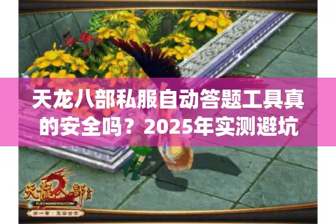 天龙八部私服自动答题工具真的安全吗？2025年实测避坑指南